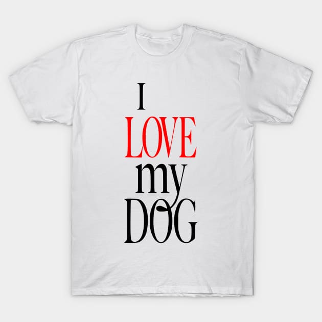 i love my dog T-Shirt by Pet & Nature Lovers